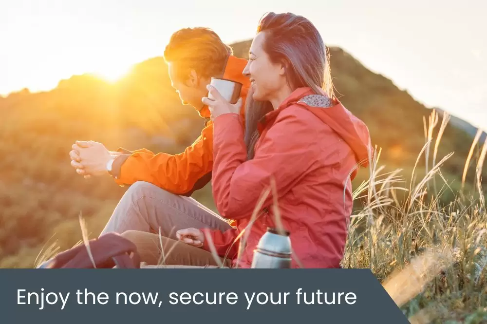 Enjoy the now and secure your future Enjoy the now and secure your future